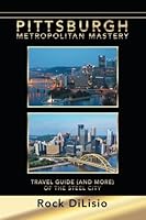 Pittsburgh—Metropolitan Mastery: Travel Guide (and More) of the Steel City 1532033648 Book Cover