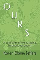 OURS: A collection of encouraging, inspirational poems 1096771985 Book Cover