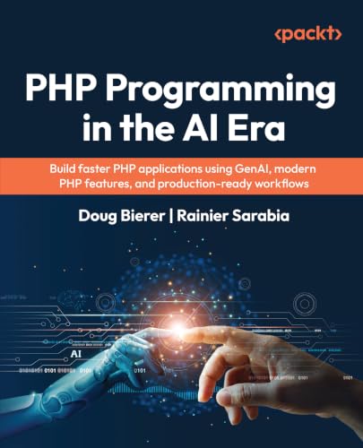 PHP Programming in the AI Era: Build faster PHP applications using GenAI, modern PHP features, and production-ready workflows