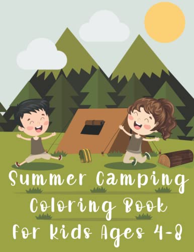 Summer Camping Coloring Book For Kids Ages 4-8: A Fun Activity Book For Toddlers With Cute Pictures Of Camping Gear, Rafting Boat, Campfire, Tent, Rv Camper, And More Camping And Hiking Elements