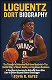LUGUENTZ DORT BIOGRAPHY: The Thunder’s Defensive Wall from Montréal – The Untold Story of Heart, Hustle, and Lockdown Greatness: A True Sports Journey ... Biographies of NBA and NFL Superstars)