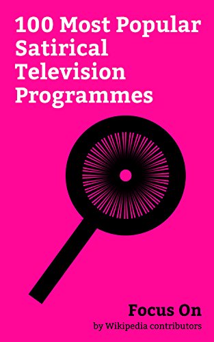 Focus On: 100 Most Popular Satirical Television Programmes: The Simpsons, Parks and Recreation, Family Guy, South Park, American Dad!, Last Week Tonight ... The Daily Show, Episodes (TV series), etc.