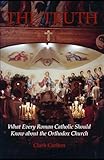 The Truth: What Every Roman Catholic Should Know about the Orthodox Church (The Faith Series)