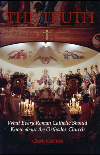 The Truth: What Every Roman Catholic Should Know about the Orthodox Church (The Faith Series)