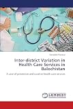 Inter-district Variation in Health Care Services in Balochistan: A case of preventive and curative health care serv ...