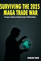 SURVIVING THE MAGA TRADE WAR: A Prepper's Guide to President Trump’s 2025 Tariff Revolution B0F6D3126K Book Cover