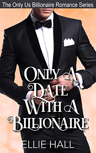 Only a Date with a Billionaire (Only Us Billionaire Romance Series Book 1) by [Ellie Hall]