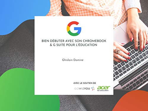 Bien débuter avec son Chromebook & G Suite pour l'éducation (French Edition)