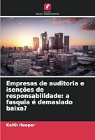 Empresas de auditoria e isenções de responsabilidade: a fasquia é demasiado baixa? 6205690136 Book Cover