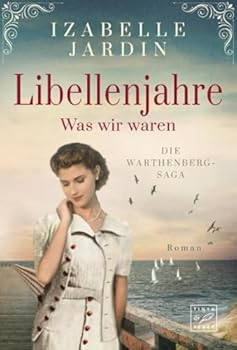 Libellenjahre - Was wir waren (Die Warthenberg-Saga, 1) - Book #1 of the Die Warthenberg-Saga
