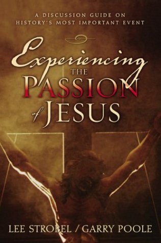 Experiencing the Passion of Jesus by Lee Strobel, Garry Poole. (Zondervan Publishing Company,2004) [Paperback]