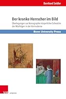 Der Kranke Herrscher Im Bild: Uberlegungen Zur Ikonographie Der Korperlichen Schwache Der Machtigen in Der Vormoderne (Medizin und Kulturwissenschaft, 13) (German Edition) 384711834X Book Cover