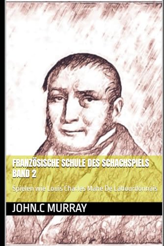 Französische Schule des Schachspiels Band 2: Spielen wie Louis Charles Mahe De Labourdonnais (German Edition)