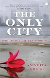 THE ONLY CITY: BOMBAY IN EIGHTEEN STORIES