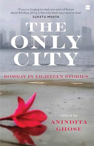 THE ONLY CITY: BOMBAY IN EIGHTEEN STORIES