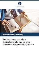 Teilnahme an den Bezirkswahlen in der Vierten Republik Ghana (German Edition) 6207833074 Book Cover