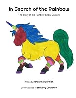 In Search of the Rainbow: The Story of the Rainbow Snow Unicorn 1511424494 Book Cover