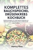 KOMPLETTES BAUCHSPEICHELDRÜSENKREBS-KOCHBUCH: Köstliche Rezepte zur Linderung der Symptome, zur Reduzierung der Entzündung und zur Stärkung der Immunfunktion - Nancy Rios 