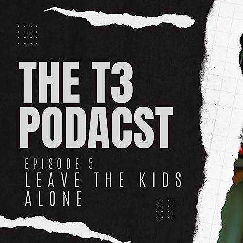 F#@K THEM KIDS | The T3 Podcast - Episode 6