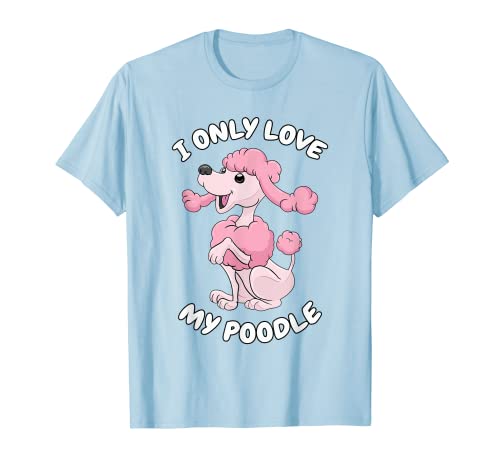 I only love my poodle - Camiseta de manga corta, diseño de caniche y caniche Camiseta