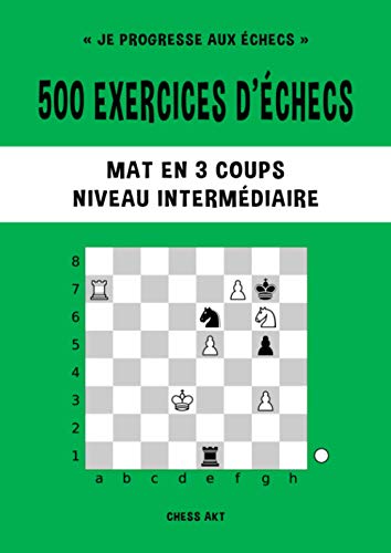 500 exercices d’échecs, Mat en 3 coups, Niveau Intermédiaire: Résolvez