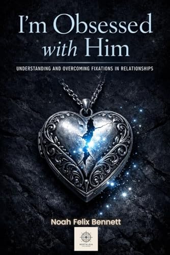 I’m Obsessed with Him - Understanding and Overcoming Fixations in