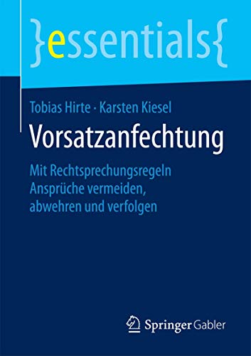 Vorsatzanfechtung: Mit Rechtsprechungsregeln Ansprüche vermeiden, abwehren und verfolgen (essential