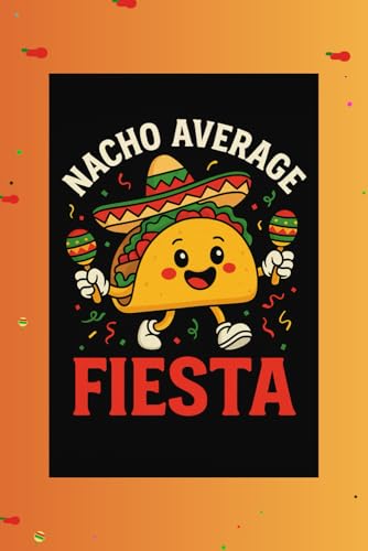 Nacho Average Fiesta: Funny Taco-Themed Party Notebook: A Hilarious Mexican Food-Inspired Journal for Fiesta Lovers, Taco Fans, and Cinco de Mayo Celebrations