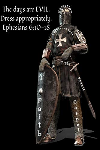 The Days Are Evil. Dress Appropriately. Ephesians 6:10-18