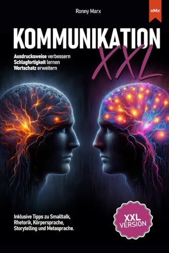 Kommunikation XXL - Ausdrucksweise verbessern. Schlagfertigkeit lernen. Wortschatz erweitern: Für mehr Erfolg im Beruf und Alltag. Tipps zu Smalltalk, ... Körpersprache, Storytelling und Metasprache.
