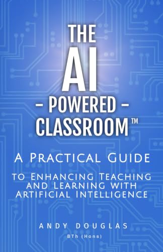Image of The AI-Powered Classroom: A Practical Guide to Enhancing Teaching and Learning with Artificial Intelligence (AI in Education Series)