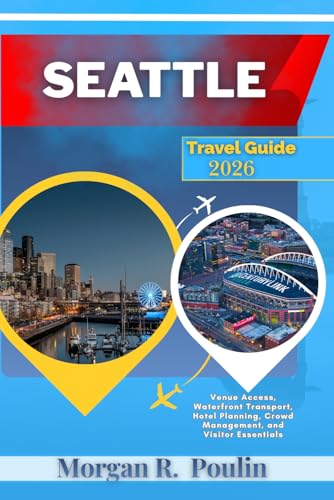 SEATTLE TRAVEL GUIDE 2026: Venue Access, Waterfront Transport, Hotel Planning, Crowd Management, and Visitor Essentials