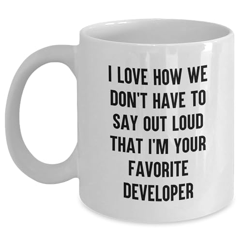 Funny Developer Gifts, I Love How We Don't Have To Say Out Loud That I'm Your Favorite Developer White Coffee Mug, Birthday Unique Gifts from Men to Developer