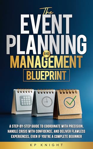 The Event Planning and Management Blueprint: A Step-by-Step Guide to Coordinate with Precision...