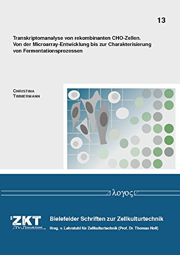 Transkriptomanalyse von rekombinanten CHO-Zellen: Von der Microarray-Entwicklung bis zur Charakterisierung von Fermentationsprozessen (Bielefelder Schriften zur Zellkulturtechnik, Band 13)