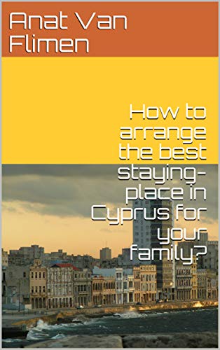 How to arrange the best staying-place in Cyprus for your family? (Traveling with toddlers Book 2)