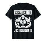 Bodybuilding Pre Workout Just Kicked In - Gym Bodybuilder T-Shirt
