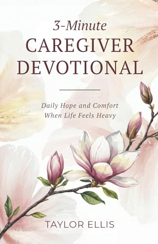 3-Minute Caregiver Devotional: Daily Hope and Comfort When Life F...