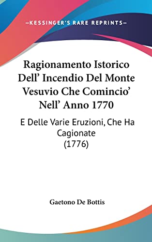 Ragionamento Istorico Dell' Incendio Del Monte Vesuvio Che Comincio' Nell' Anno 1770: E Delle Varie Eruzioni, Che Ha Cagionate (1776) (English and Italian Edition)
