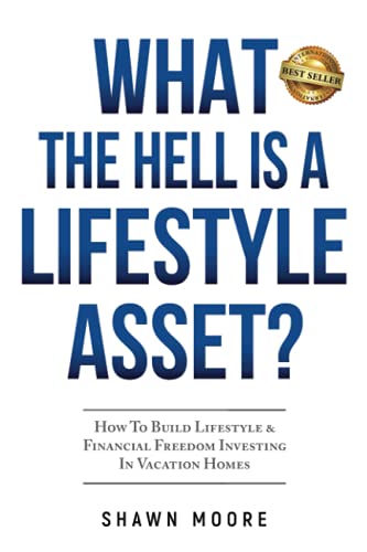 What the Hell Is a Lifestyle Asset?: How To Build Lifestyle & Financial Freedom Investing In Vacation Homes