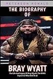 The Biography Of Bray Wyatt: The Life And Legacy Of Bray Wyatt, The WWW Superstar Who Died At 36: Windham Rotunda: The Life And Legacy Of Bray Wyatt -  Independently published