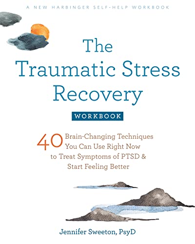 The Traumatic Stress Recovery Workbook: 40 Brain-Changing Techniques You Can Use Right Now to Treat...
