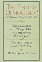 The End of Democracy?: The Judical Usurpation of Politics by Richard John Neuhaus (1997-09-15)