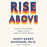 Rise Above: Overcome a Victim Mindset, Empower Yourself, and Realize Your Full Potential