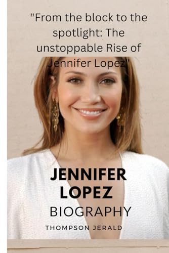 Jennifer Lopez biography: "From the block to the spotlight: The unstoppable Rise of Jennifer Lopez"