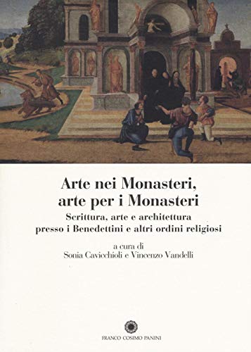 Arte Nei Monasteri, Arte Per I Monasteri. Scrittura, Arte E Architettura Presso I Benedettini E Altri Ordini Religiosi