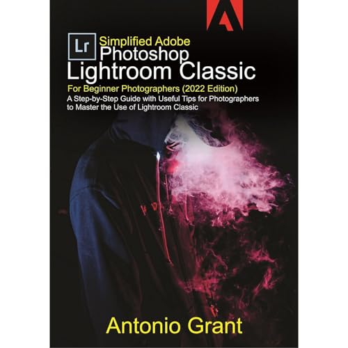 Simplified Adobe Photoshop Lightroom Classic For Beginner Photographers (2022 Edition) by Antonio Grant episode artwork