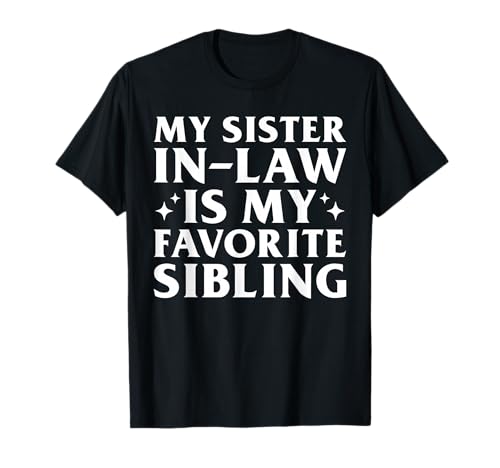 My Sister-In-Law Is My Favorite Sibling Funny Family T-Shirt
