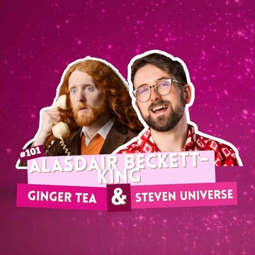 #101 - Alasdair Beckett-King - Ginger Tea & Steven Universe