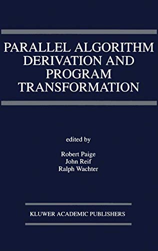 Parallel Algorithm Derivation and Program Transformation (The Springer International Series in Engineering and Computer Science, 231)